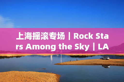 上海摇滚专场｜Rock Stars Among the Sky｜LAB七周年呈现-第1张图片-票100