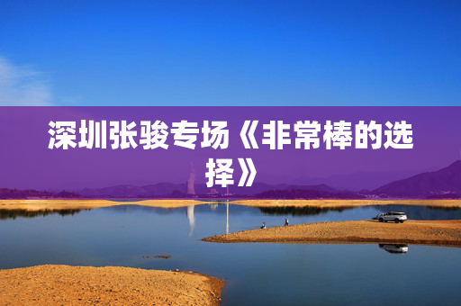 深圳张骏专场《非常棒的选择》