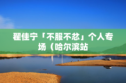 翟佳宁「不服不忿」个人专场（哈尔滨站