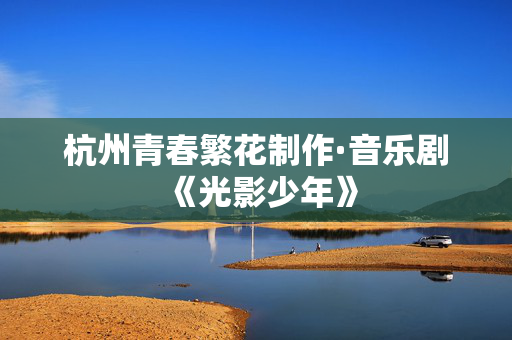 杭州青春繁花制作·音乐剧《光影少年》-第1张图片-票100