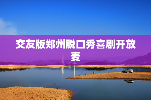 交友版郑州脱口秀喜剧开放麦