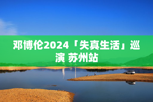 邓博伦2024「失真生活」巡演 苏州站