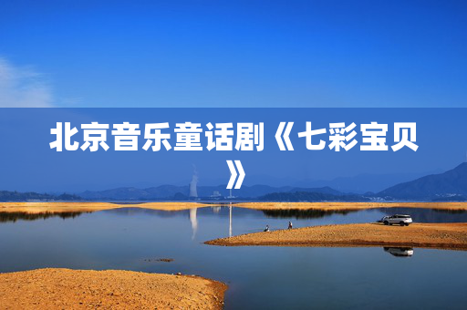 北京音乐童话剧《七彩宝贝》-第1张图片-票100