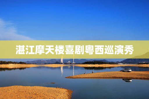 湛江摩天楼喜剧粤西巡演秀