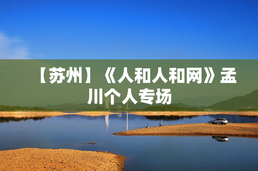 【苏州】《人和人和网》孟川个人专场