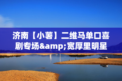 济南【小薯】二维马单口喜剧专场&宽厚里明星脱口秀@上客喜剧小剧场