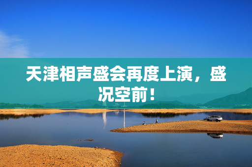 天津相声盛会再度上演，盛况空前！-第1张图片-票100