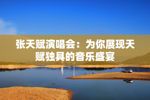 张天赋演唱会：为你展现天赋独具的音乐盛宴-第1张图片-票100