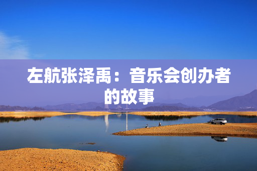 左航张泽禹：音乐会创办者的故事