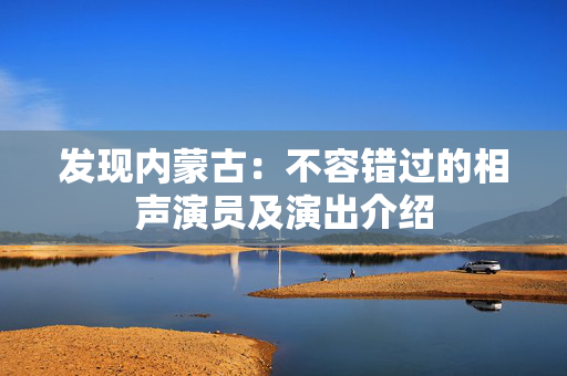 发现内蒙古：不容错过的相声演员及演出介绍