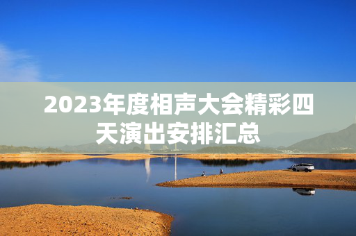 2023年度相声大会精彩四天演出安排汇总