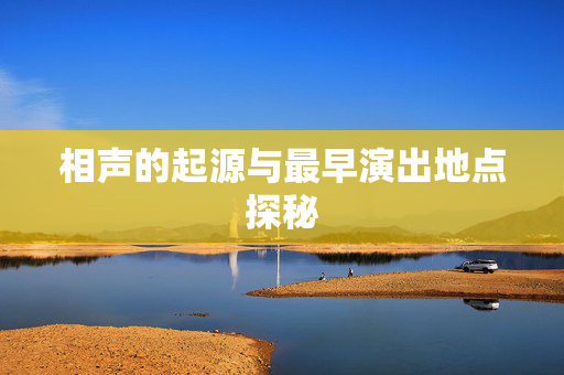 相声的起源与最早演出地点探秘-第1张图片-票100
