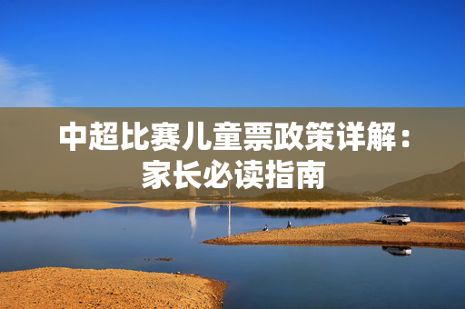 中超比赛儿童票政策详解：家长必读指南