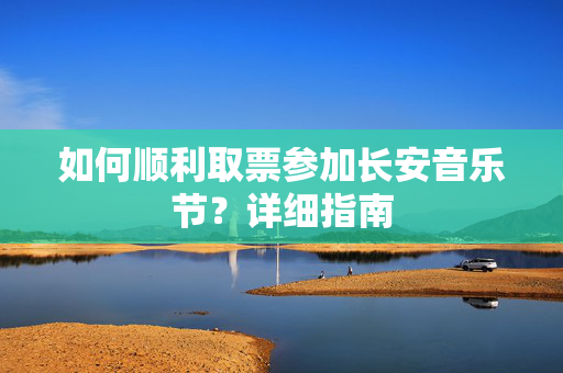如何顺利取票参加长安音乐节？详细指南-第1张图片-票100