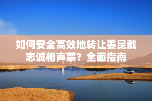 如何安全高效地转让姜昆戴志诚相声票？全面指南