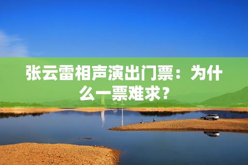张云雷相声演出门票：为什么一票难求？