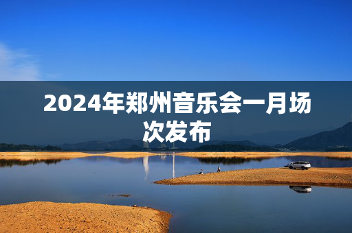 2024年郑州音乐会一月场次发布-第1张图片-票100