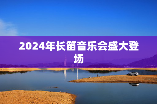 2024年长笛音乐会盛大登场-第1张图片-票100