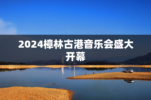 2024樟林古港音乐会盛大开幕-第1张图片-票100