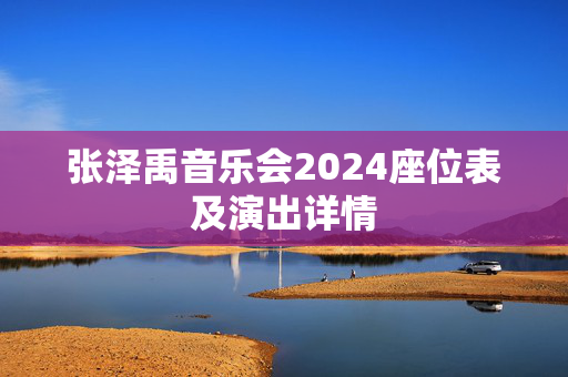 张泽禹音乐会2024座位表及演出详情-第1张图片-票100