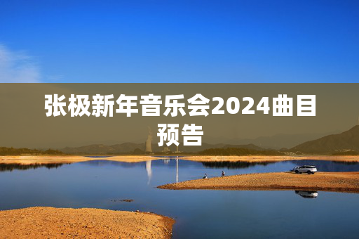 张极新年音乐会2024曲目预告-第1张图片-票100