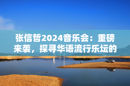 张信哲2024音乐会：重磅来袭，探寻华语流行乐坛的传奇之旅-第1张图片-票100