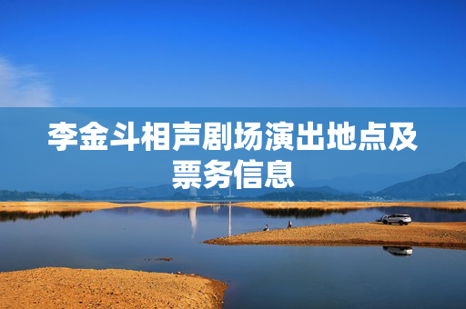 李金斗相声剧场演出地点及票务信息