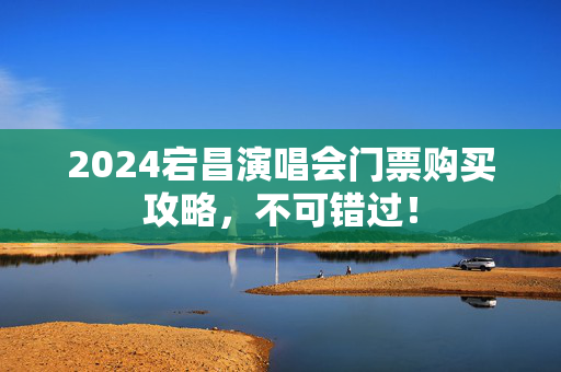 2024宕昌演唱会门票购买攻略，不可错过！-第1张图片-票100