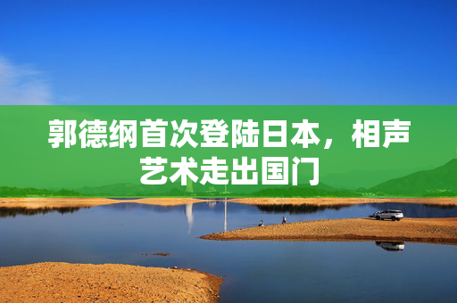 郭德纲首次登陆日本，相声艺术走出国门