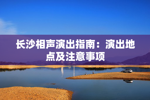 长沙相声演出指南：演出地点及注意事项