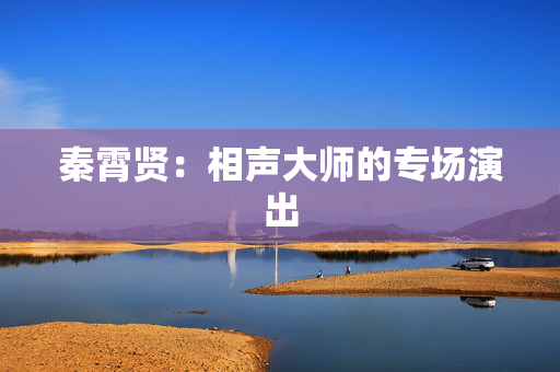 秦霄贤：相声大师的专场演出