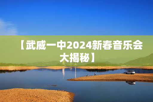 【武威一中2024新春音乐会大揭秘】-第1张图片-票100
