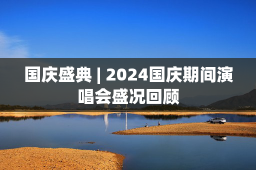 国庆盛典 | 2024国庆期间演唱会盛况回顾-第1张图片-票100