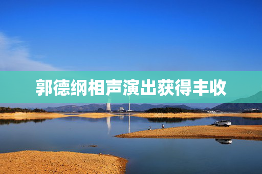 郭德纲相声演出获得丰收