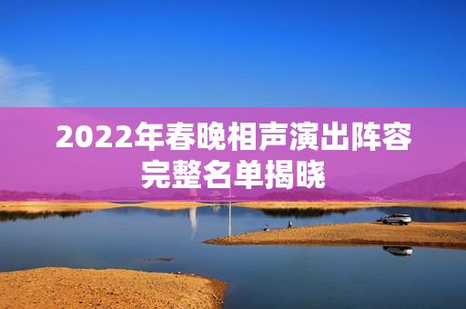 2022年春晚相声演出阵容完整名单揭晓