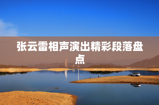 张云雷相声演出精彩段落盘点