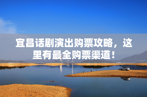 宜昌话剧演出购票攻略，这里有最全购票渠道！-第1张图片-票100