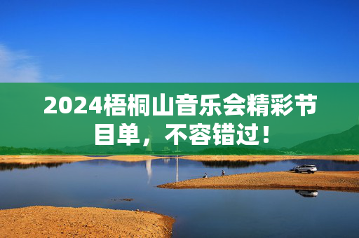 2024梧桐山音乐会精彩节目单，不容错过！-第1张图片-票100