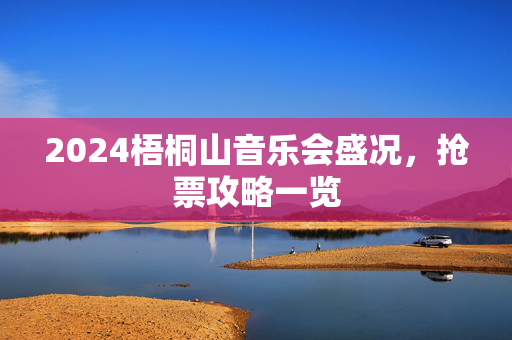 2024梧桐山音乐会盛况，抢票攻略一览-第1张图片-票100