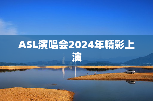 ASL演唱会2024年精彩上演-第1张图片-票100