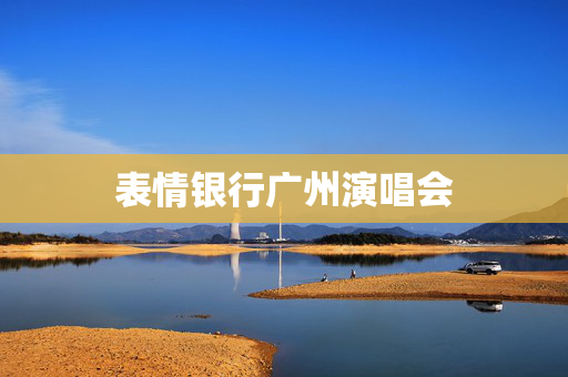 表情银行广州演唱会