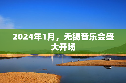 2024年1月，无锡音乐会盛大开场-第1张图片-票100