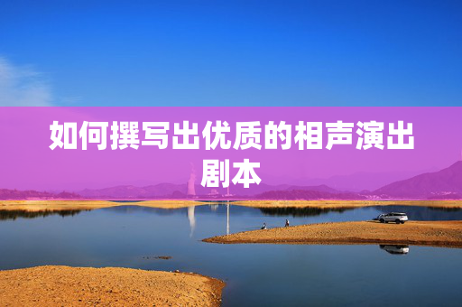 如何撰写出优质的相声演出剧本