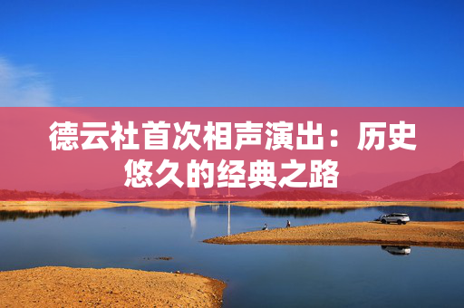 德云社首次相声演出：历史悠久的经典之路