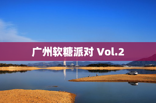 广州软糖派对 Vol.2