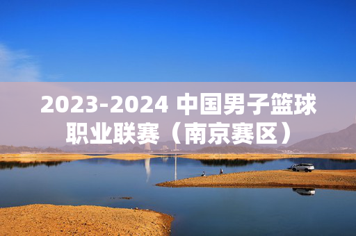 2023-2024 中国男子篮球职业联赛（南京赛区）