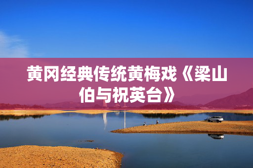 黄冈经典传统黄梅戏《梁山伯与祝英台》-第1张图片-票100