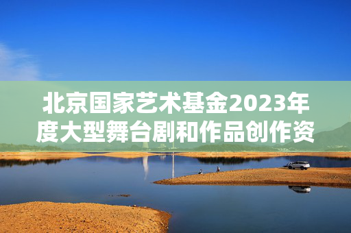 北京国家艺术基金2023年度大型舞台剧和作品创作资助项目，中国福利彩票和中国体育彩票资助，儿童剧《锛儿头小辫儿之元曲的秘