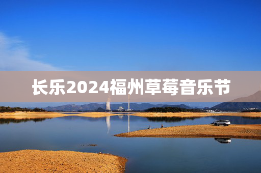 长乐2024福州草莓音乐节