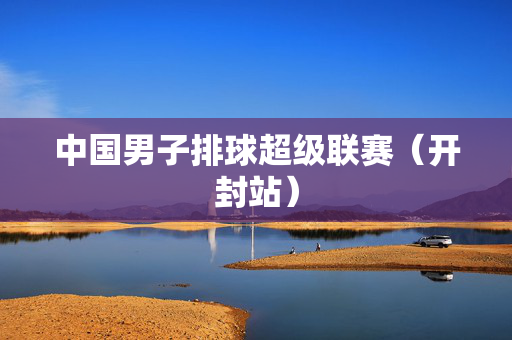 中国男子排球超级联赛（开封站）